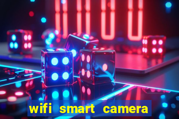 wifi smart camera easy to achieve real time remote viewing
