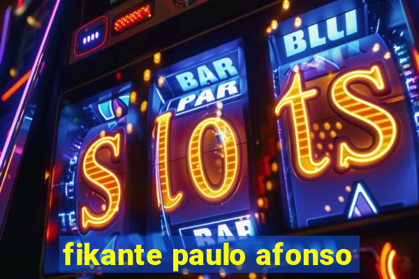 fikante paulo afonso
