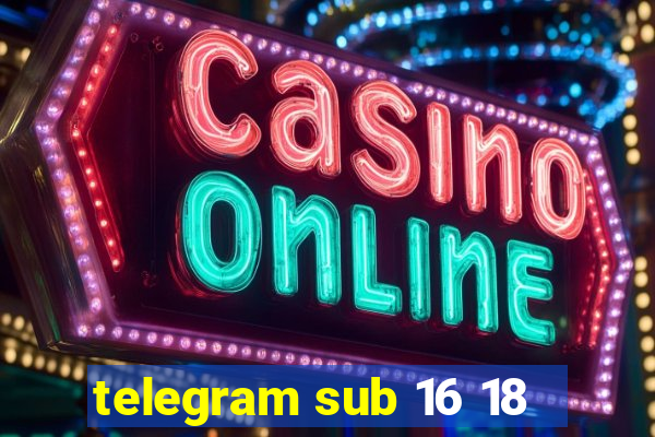 telegram sub 16 18
