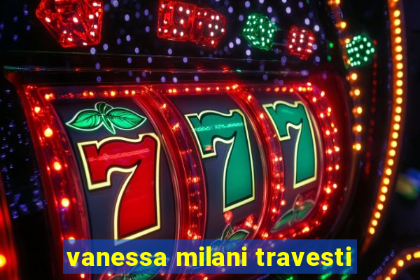 vanessa milani travesti
