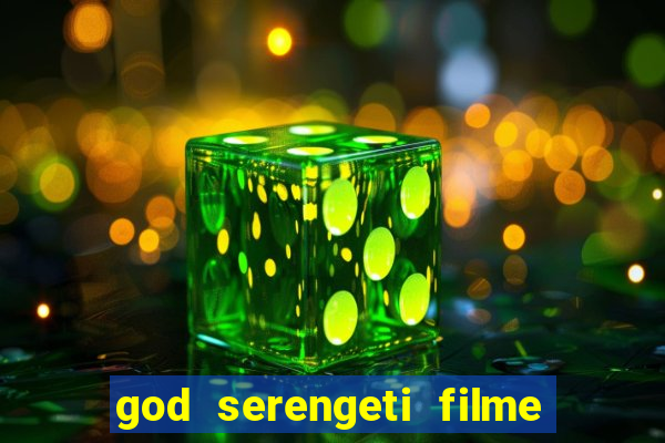 god serengeti filme completo dublado online