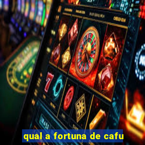qual a fortuna de cafu