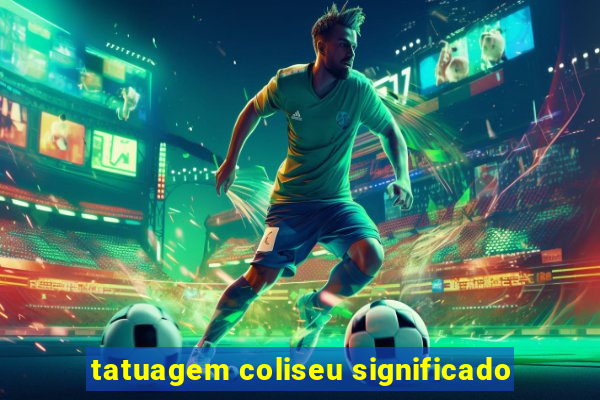 tatuagem coliseu significado