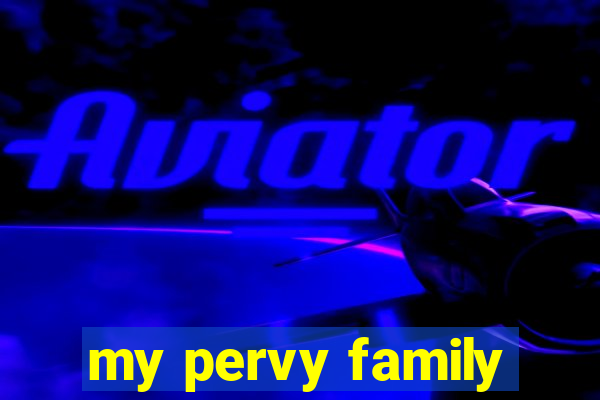 my pervy family
