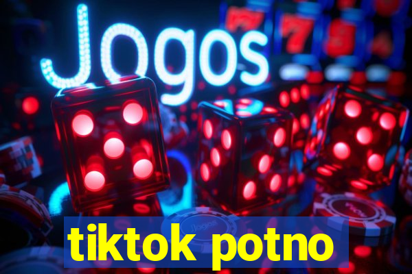 tiktok potno