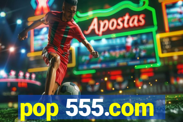 pop 555.com