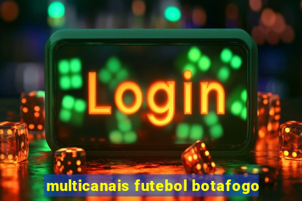 multicanais futebol botafogo