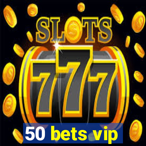 50 bets vip