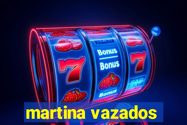 martina vazados