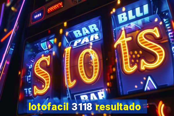lotofacil 3118 resultado