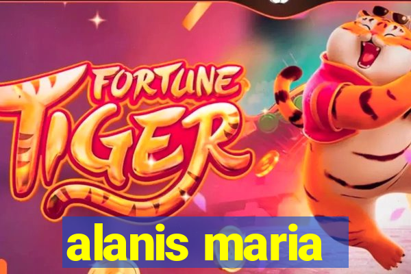 alanis maria