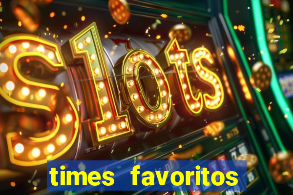 times favoritos para ganhar hoje