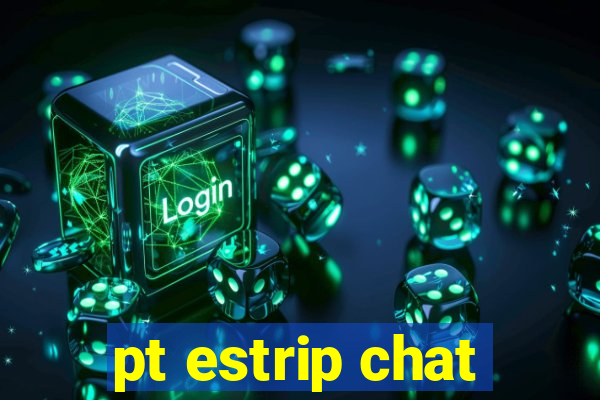 pt estrip chat