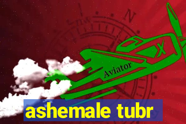 ashemale tubr