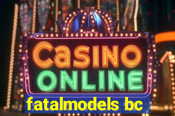 fatalmodels bc