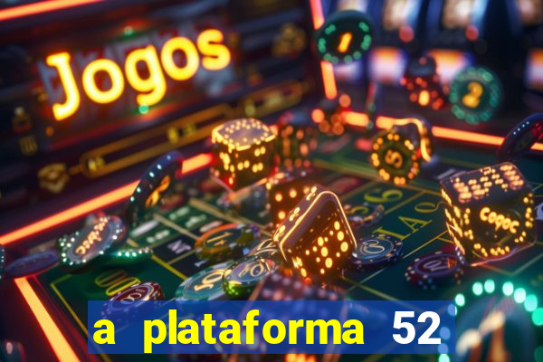a plataforma 52 bet é confiável