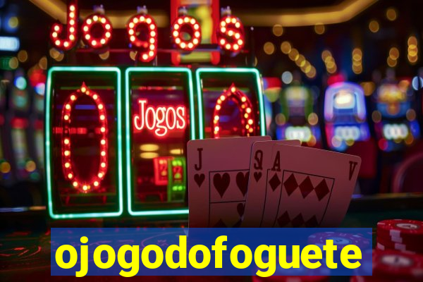 ojogodofoguete