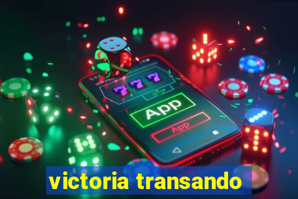 victoria transando