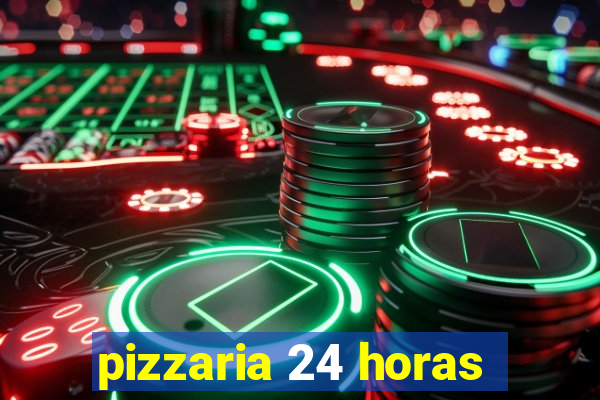 pizzaria 24 horas