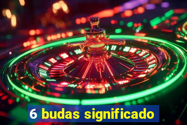 6 budas significado
