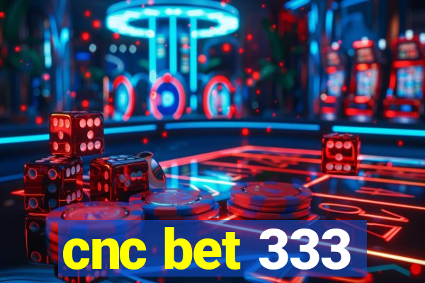 cnc bet 333