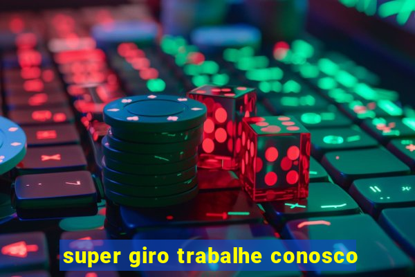 super giro trabalhe conosco
