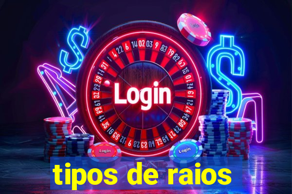 tipos de raios