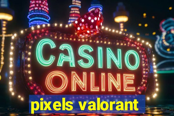 pixels valorant