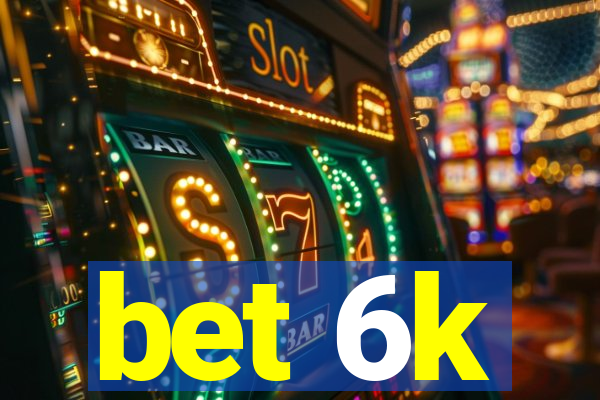 bet 6k