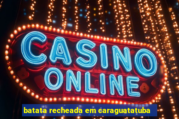 batata recheada em caraguatatuba