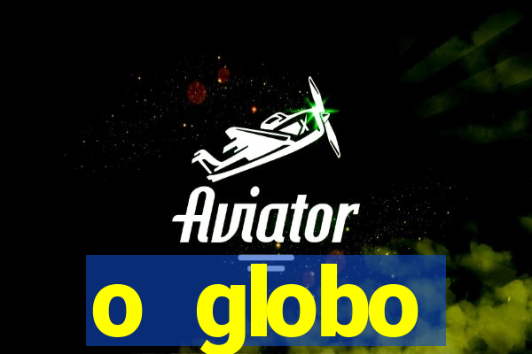 o globo absolutamente tudo sobre