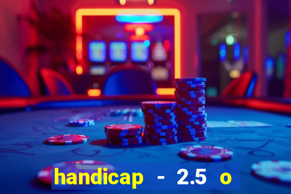 handicap - 2.5 o que significa