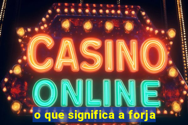 o que significa a forja