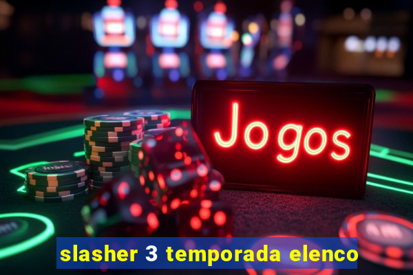 slasher 3 temporada elenco