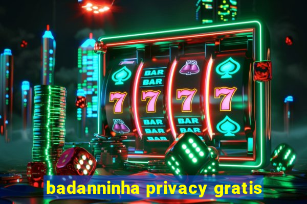 badanninha privacy gratis