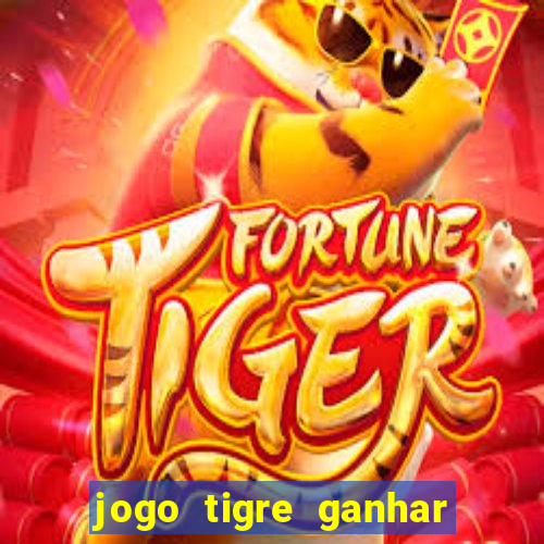 jogo tigre ganhar dinheiro de verdade