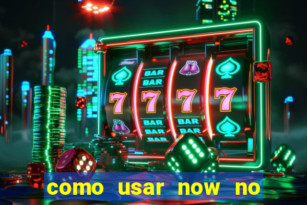 como usar now no big win