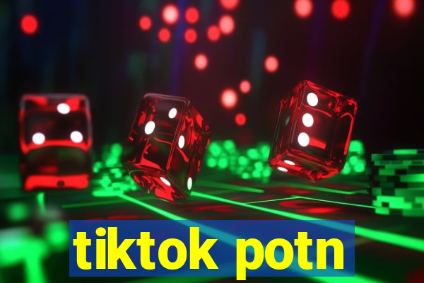 tiktok potn