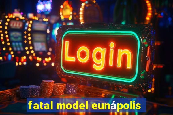 fatal model eunápolis