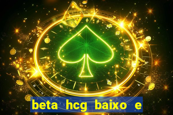 beta hcg baixo e gravidez evoluiu