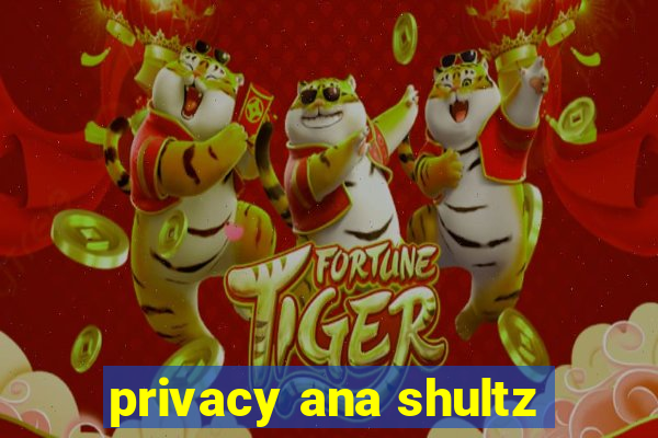 privacy ana shultz