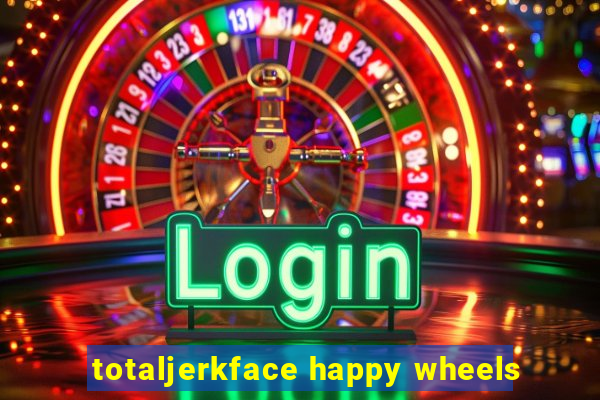 totaljerkface happy wheels