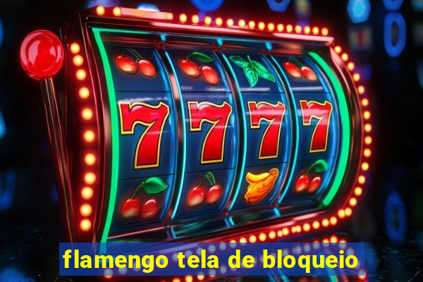 flamengo tela de bloqueio