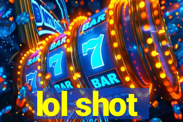 lol shot