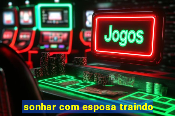 sonhar com esposa traindo