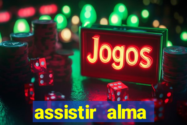 assistir alma gêmea online grátis
