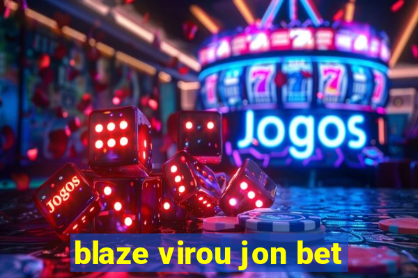 blaze virou jon bet