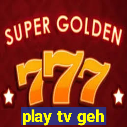 play tv geh