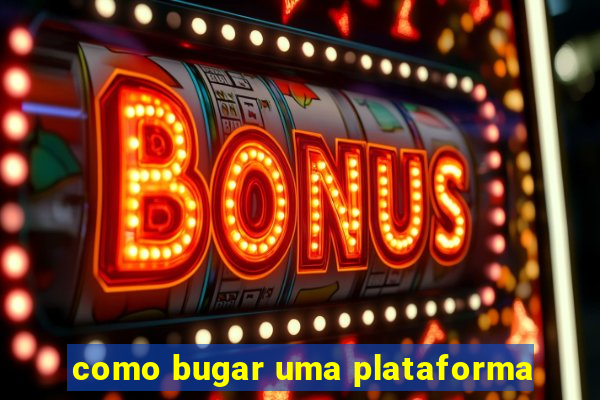 como bugar uma plataforma
