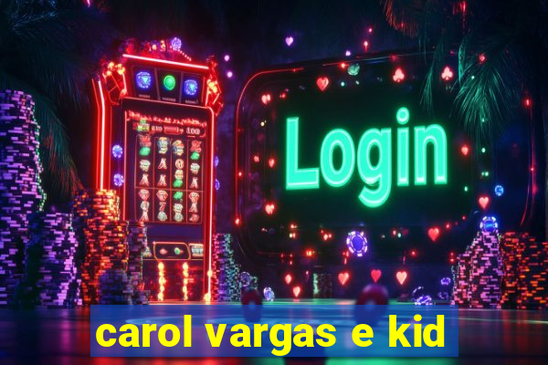carol vargas e kid